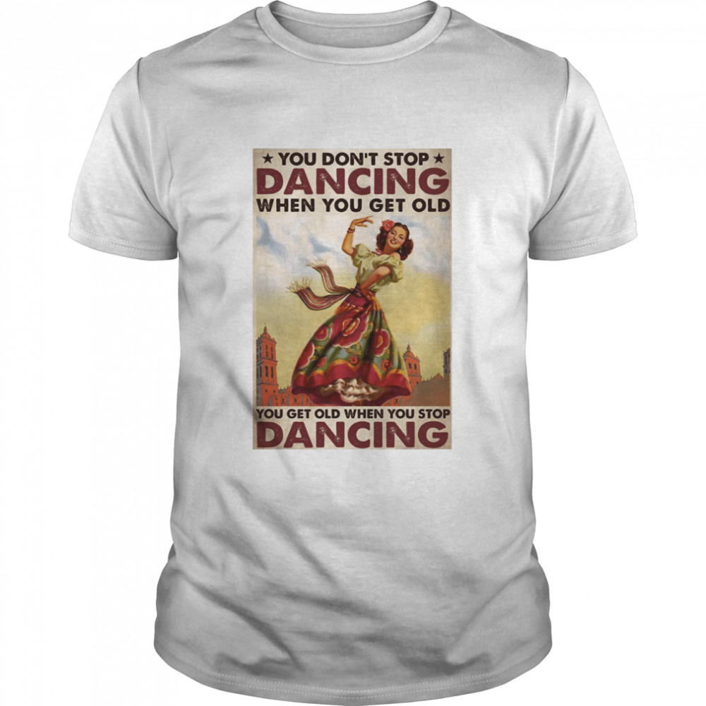 Mexican You Dont Stop Dancing When You Get Old Dancing Shirt